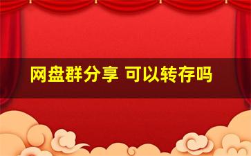 网盘群分享 可以转存吗